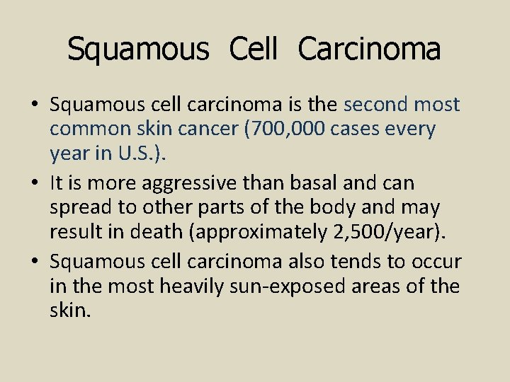 Squamous Cell Carcinoma • Squamous cell carcinoma is the second most common skin cancer
