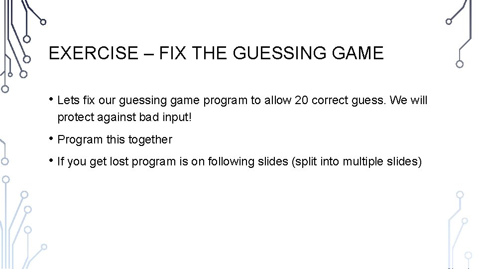 EXERCISE – FIX THE GUESSING GAME • Lets fix our guessing game program to