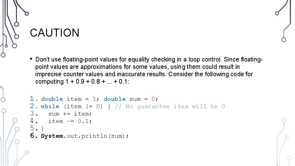 CAUTION • Don’t use floating-point values for equality checking in a loop control. Since