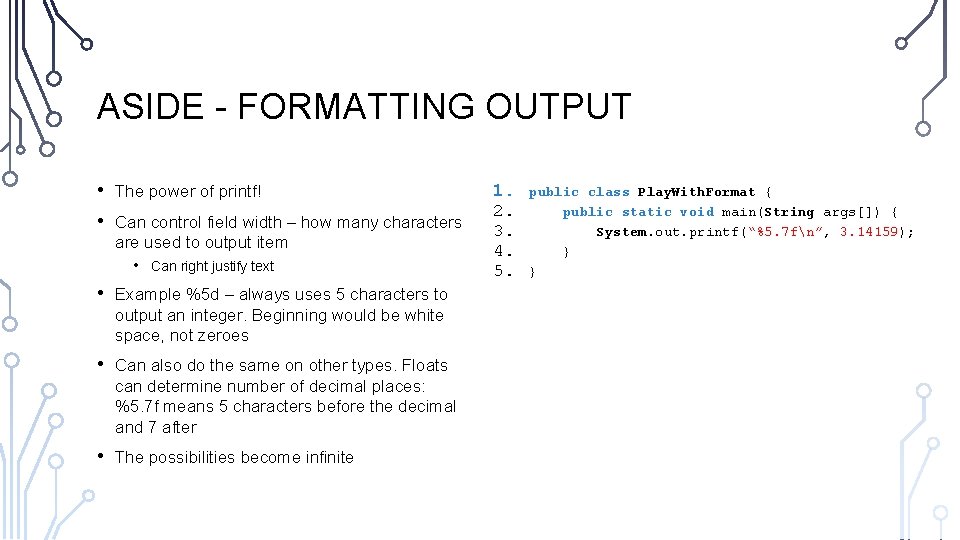 ASIDE - FORMATTING OUTPUT • • The power of printf! Can control field width