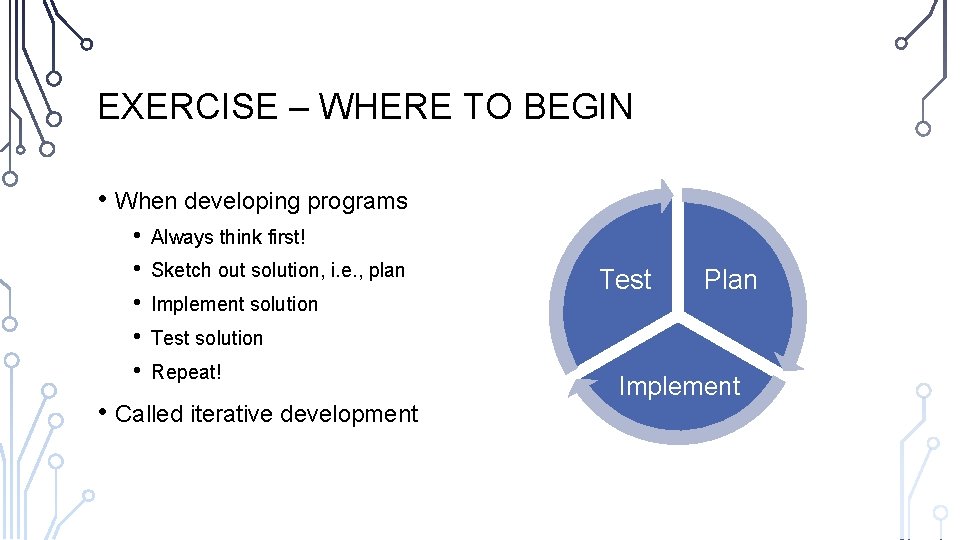EXERCISE – WHERE TO BEGIN • When developing programs • • • Always think