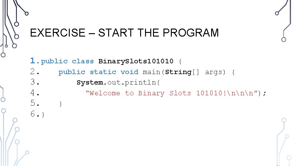 EXERCISE – START THE PROGRAM 1. public class Binary. Slots 101010 { 2. public