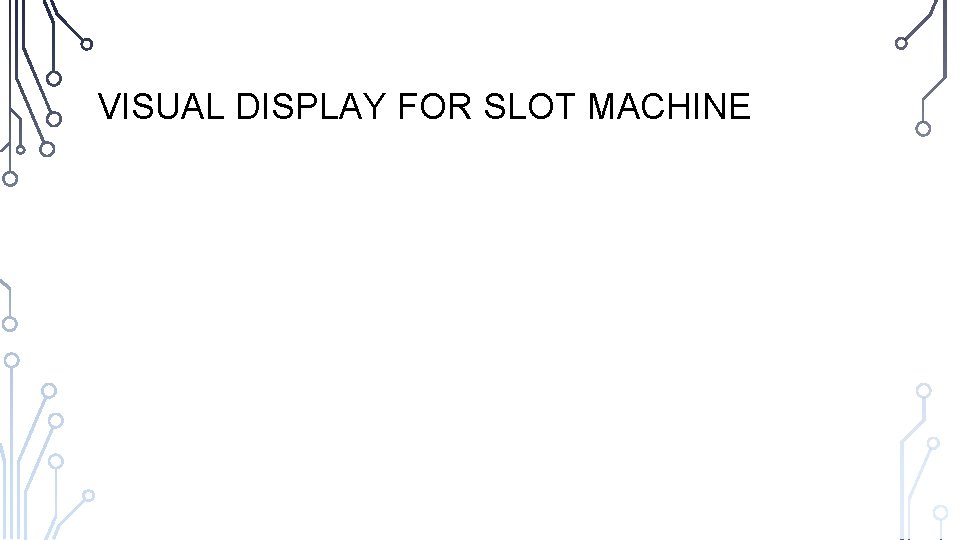 VISUAL DISPLAY FOR SLOT MACHINE 