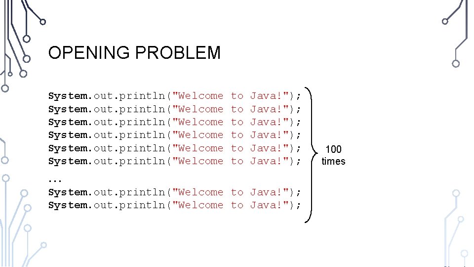 OPENING PROBLEM System. out. println("Welcome to to to Java!"); Java!"); … System. out. println("Welcome