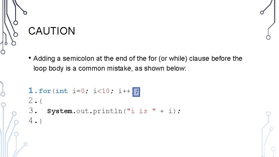 CAUTION • Adding a semicolon at the end of the for (or while) clause