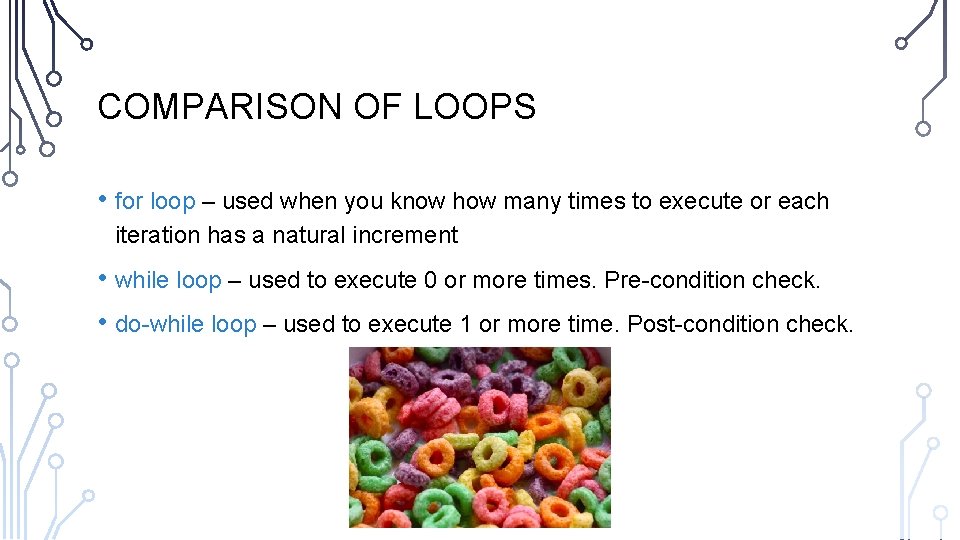 COMPARISON OF LOOPS • for loop – used when you know how many times