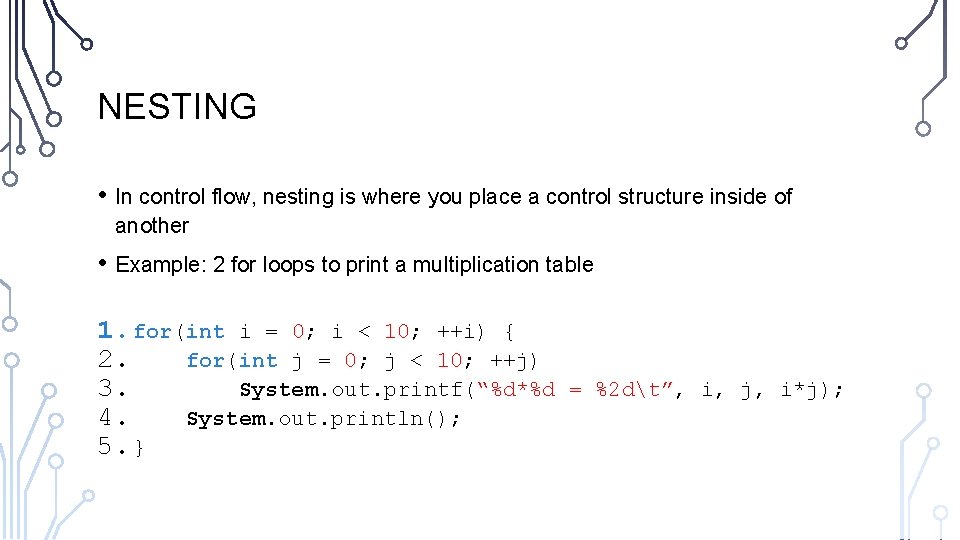 NESTING • In control flow, nesting is where you place a control structure inside