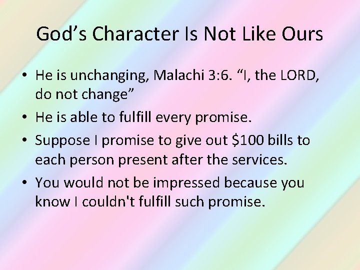 God’s Character Is Not Like Ours • He is unchanging, Malachi 3: 6. “I,