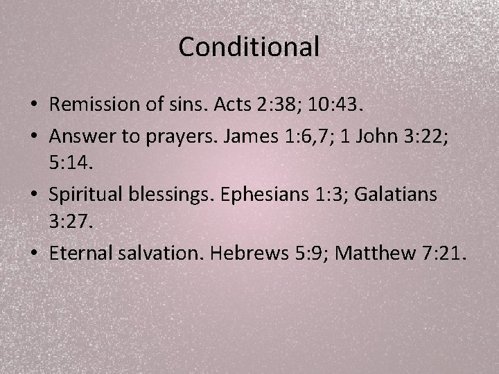 Conditional • Remission of sins. Acts 2: 38; 10: 43. • Answer to prayers.
