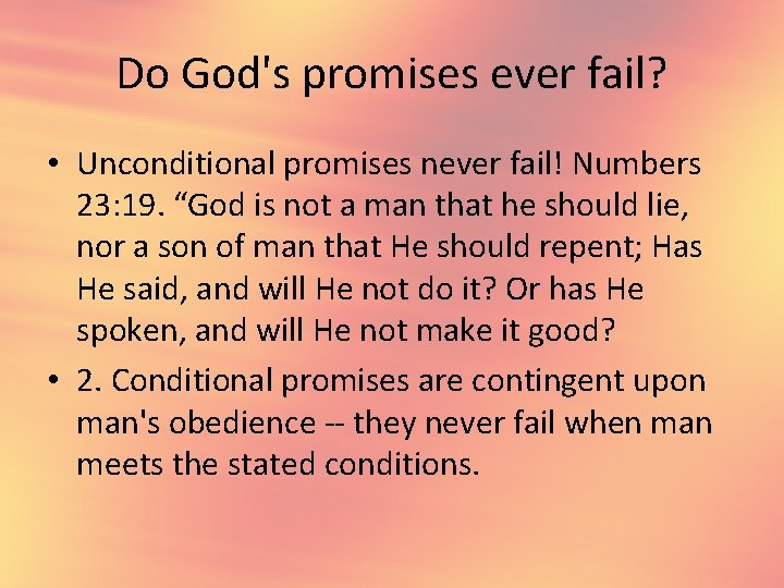 Do God's promises ever fail? • Unconditional promises never fail! Numbers 23: 19. “God