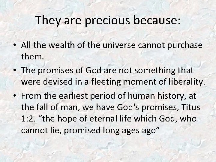 They are precious because: • All the wealth of the universe cannot purchase them.