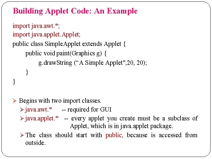 Building Applet Code: An Example import java. awt. *; import java. applet. Applet; public