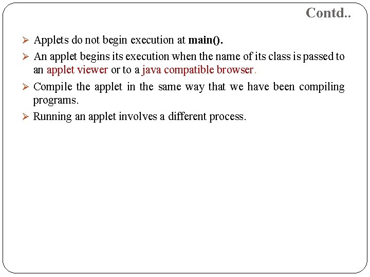 Contd. . Ø Applets do not begin execution at main(). Ø An applet begins