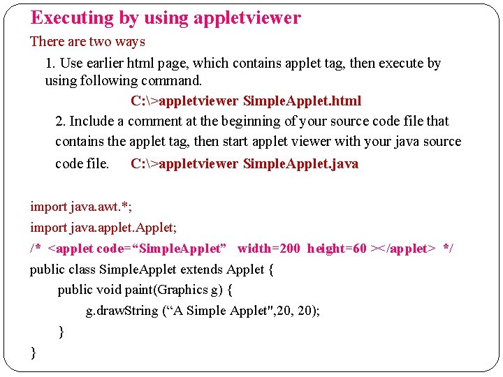 Executing by using appletviewer There are two ways 1. Use earlier html page, which