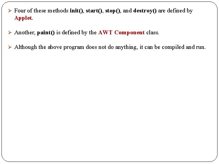 Ø Four of these methods init(), start(), stop(), and destroy() are defined by Applet.
