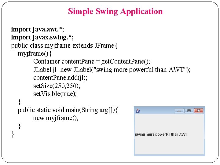 Simple Swing Application import java. awt. *; import javax. swing. *; public class myjframe