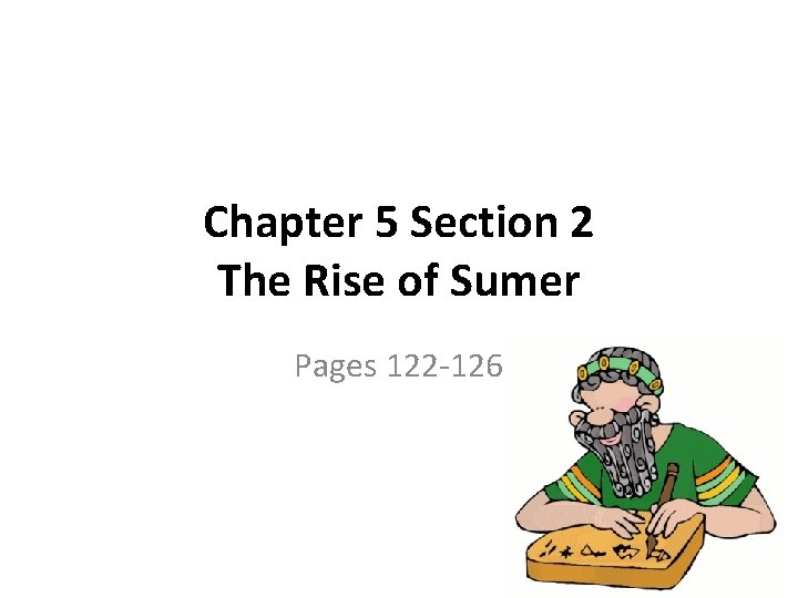 Chapter 5 Section 2 The Rise of Sumer Pages 122 -126 