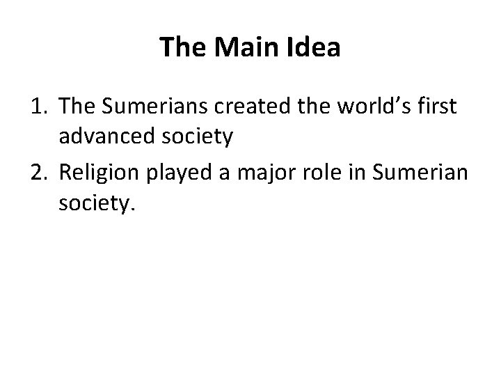The Main Idea 1. The Sumerians created the world’s first advanced society 2. Religion