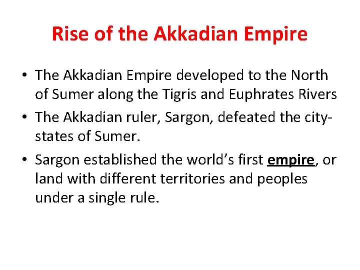 Rise of the Akkadian Empire • The Akkadian Empire developed to the North of