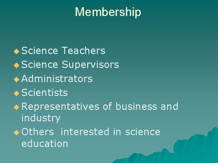 Membership u Science Teachers u Science Supervisors u Administrators u Scientists u Representatives of
