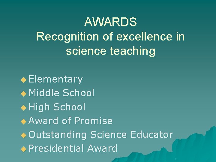 AWARDS Recognition of excellence in science teaching u Elementary u Middle School u High
