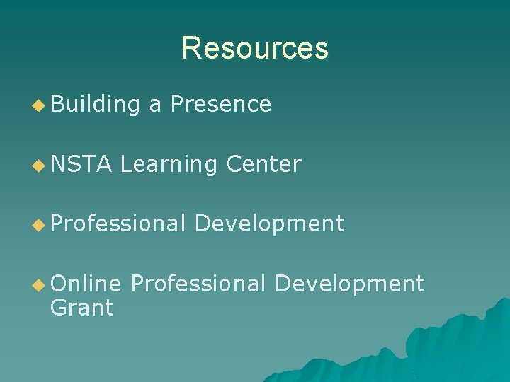 Resources u Building u NSTA a Presence Learning Center u Professional u Online Grant