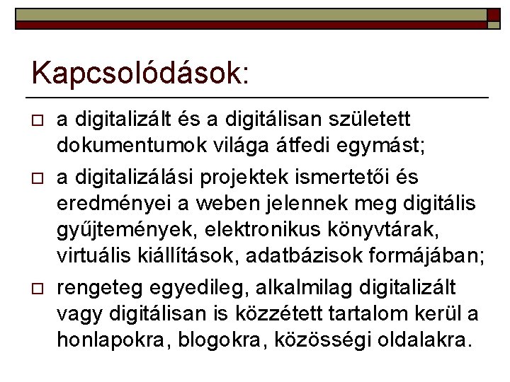 Kapcsolódások: o o o a digitalizált és a digitálisan született dokumentumok világa átfedi egymást;