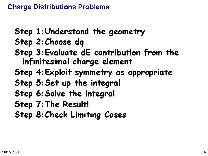 Charge Distributions Problems Step 1: Understand the geometry Step 2: Choose dq Step 3: