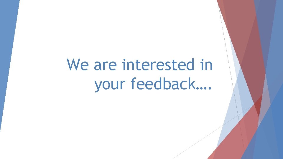 We are interested in your feedback…. 