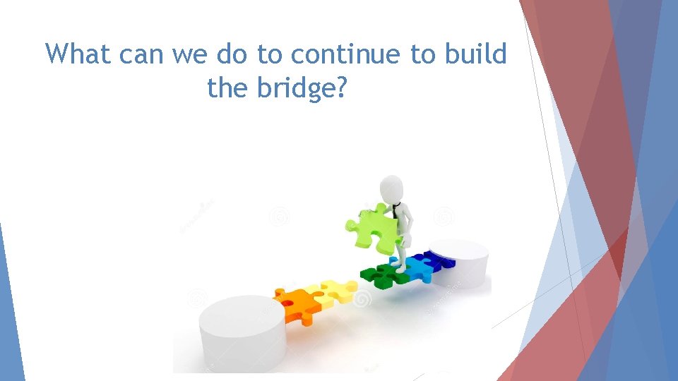 What can we do to continue to build the bridge? 