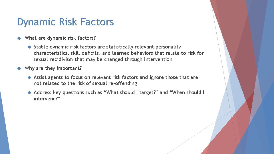 Dynamic Risk Factors What are dynamic risk factors? Stable dynamic risk factors are statistically