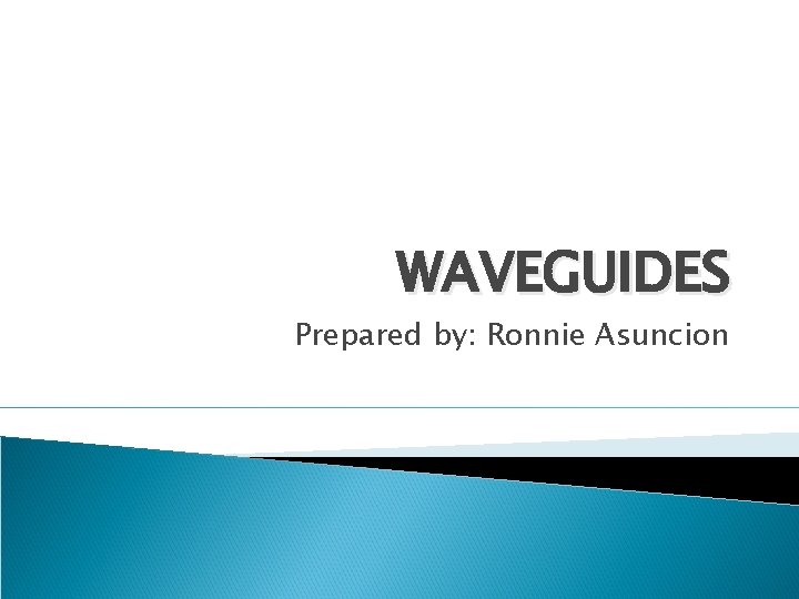 WAVEGUIDES Prepared by: Ronnie Asuncion 