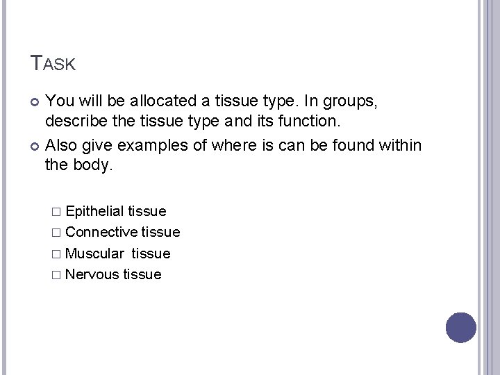 TASK You will be allocated a tissue type. In groups, describe the tissue type