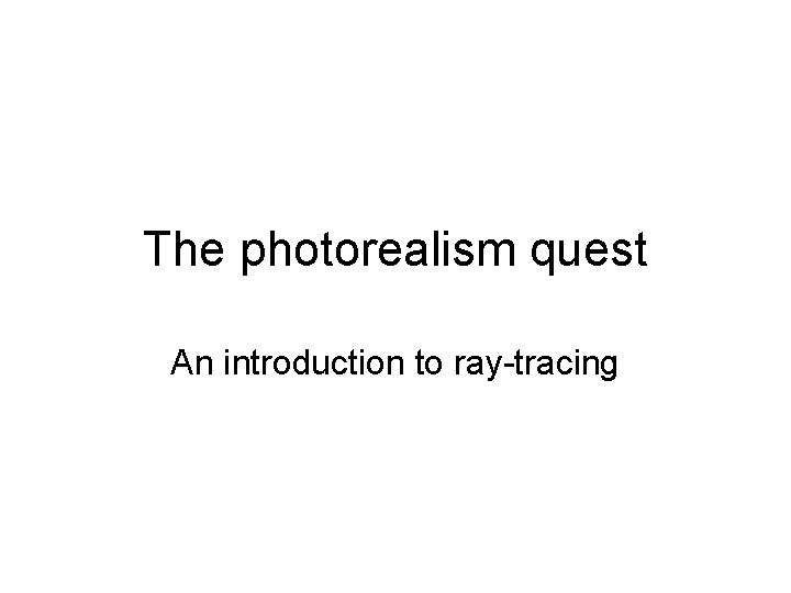 The photorealism quest An introduction to ray-tracing 