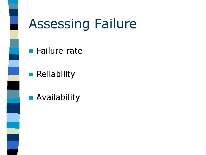 Assessing Failure n Failure rate n Reliability n Availability 