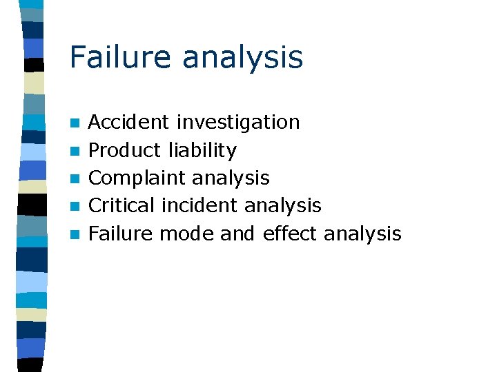 Failure analysis n n n Accident investigation Product liability Complaint analysis Critical incident analysis