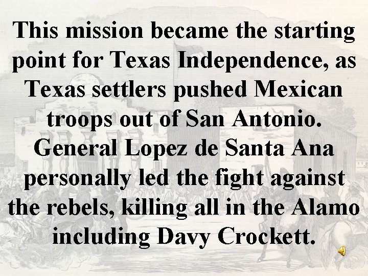 This mission became the starting point for Texas Independence, as Texas settlers pushed Mexican