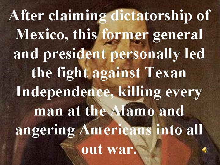 After claiming dictatorship of Mexico, this former general and president personally led the fight