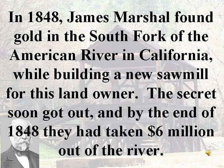 In 1848, James Marshal found gold in the South Fork of the American River