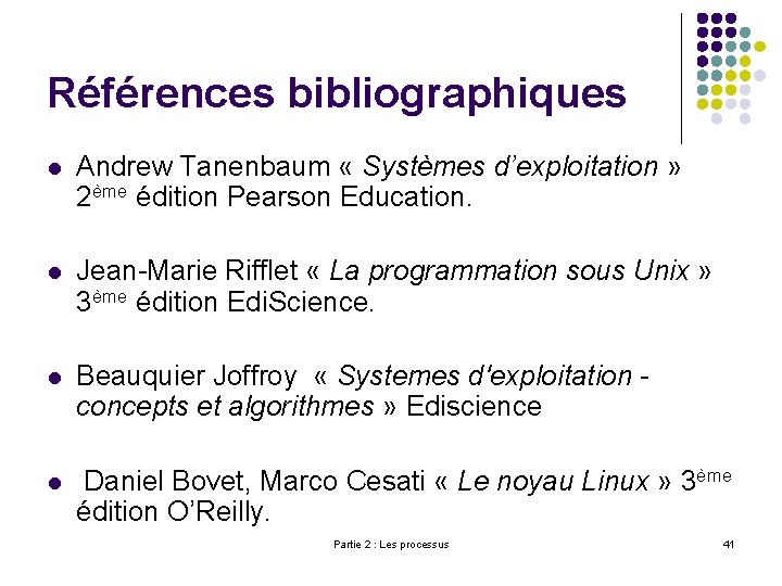Références bibliographiques l Andrew Tanenbaum « Systèmes d’exploitation » 2ème édition Pearson Education. l
