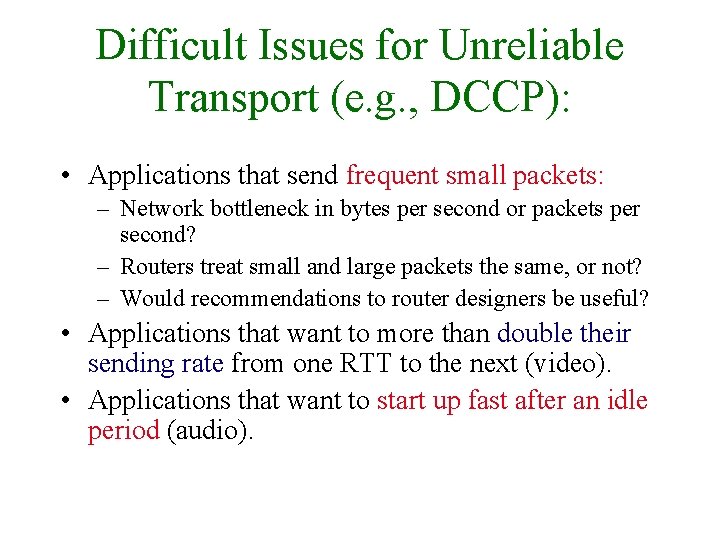 Difficult Issues for Unreliable Transport (e. g. , DCCP): • Applications that send frequent