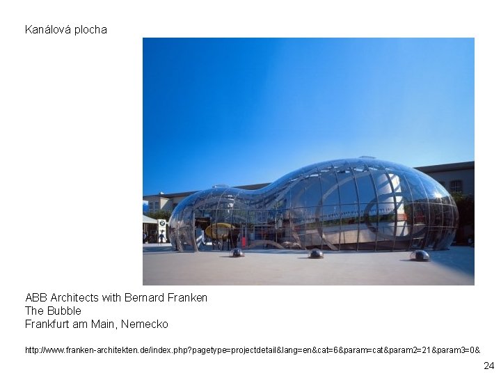 Kanálová plocha ABB Architects with Bernard Franken The Bubble Frankfurt am Main, Nemecko http: