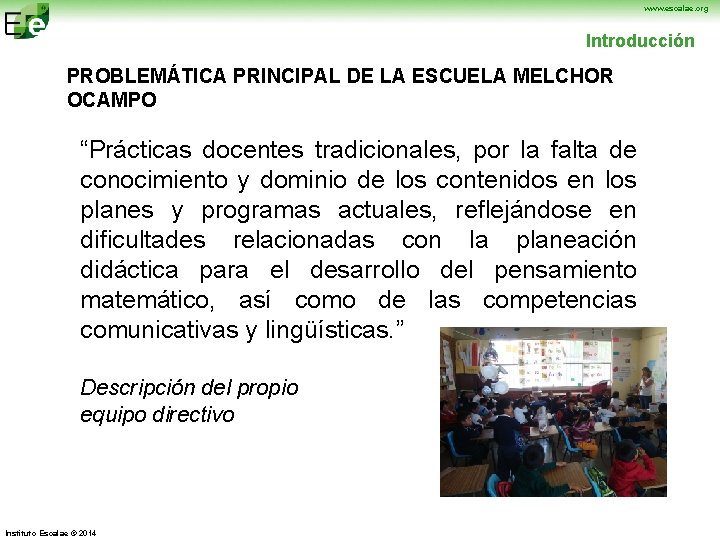 www. escalae. org Introducción PROBLEMÁTICA PRINCIPAL DE LA ESCUELA MELCHOR OCAMPO “Prácticas docentes tradicionales,