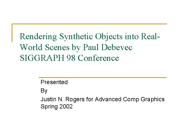 Rendering Synthetic Objects into Real. World Scenes by Paul Debevec SIGGRAPH 98 Conference Presented