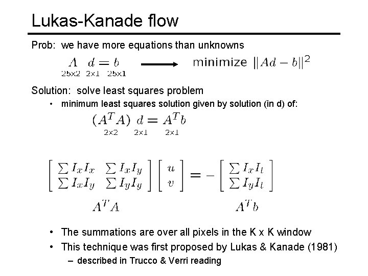 Lukas-Kanade flow Prob: we have more equations than unknowns Solution: solve least squares problem