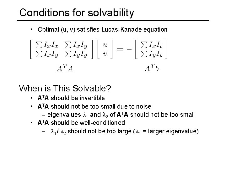 Conditions for solvability • Optimal (u, v) satisfies Lucas-Kanade equation When is This Solvable?