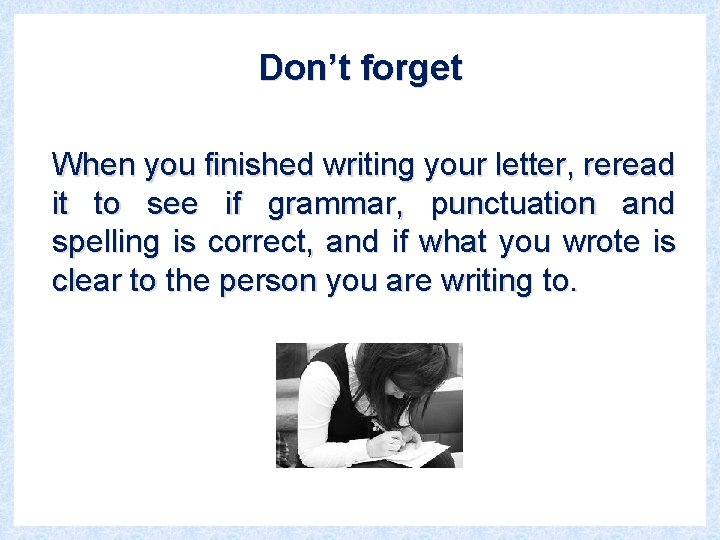 Don’t forget When you finished writing your letter, reread it to see if grammar,