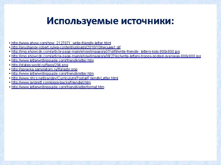 Используемые источники: • http: //www. ehow. com/how_2127071_write-friendly-letter. html • http: //arushanov-robert. ru/wp-content/uploads/2010/10/письма 1. gif