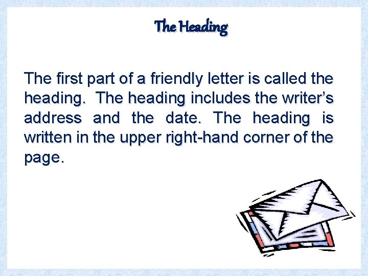 The Heading The first part of a friendly letter is called the heading. The
