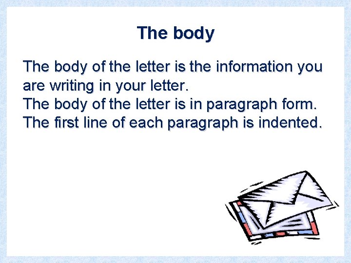 The body of the letter is the information you are writing in your letter.